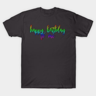 Happy Birthday To Me T-Shirt